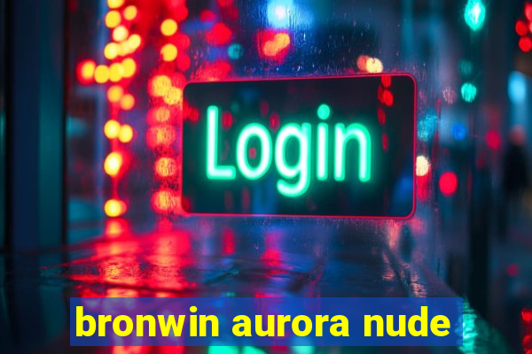 bronwin aurora nude